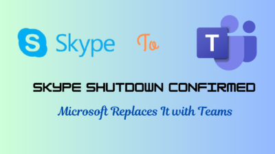 End of an Era: Microsoft to Shut Down Skype, Pushes Teams as the Future of Communication